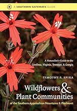 Wildflowers and Plant Communities of the Southern Appalachian Mountains and Piedmont: A Naturalist's Guide to the Carolinas, Virginia, Tennessee, and - Timothy P. Spira