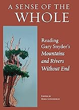A Sense of the Whole: Reading Gary Snyder's Mountains and Rivers Without End - Mark Gonnerman
