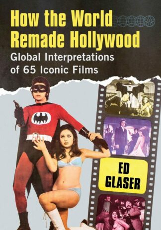 How the World Remade Hollywood: Global Interpretations of 65 Iconic Films - Ed Glaser