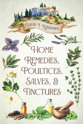 Home Remedies, Poultices, Salves, and Tinctures - David J Kershner