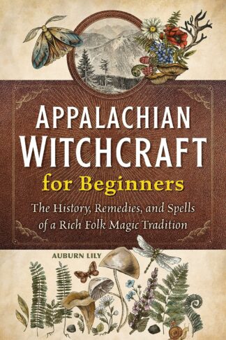 Appalachian Witchcraft for Beginners: The History, Remedies, and Spells of a Rich Folk Magic Tradition - Auburn Lily