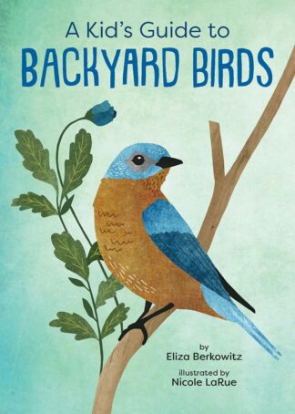 A Kid's Guide to Backyard Birds - Berkowitz, Eliza