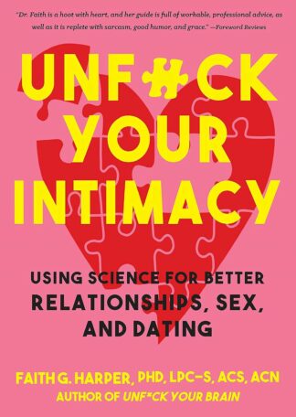 Unfuck Your Intimacy: Using Science for Better Relationships, Sex, & Dating - Ph.D Harper, Faith G.
